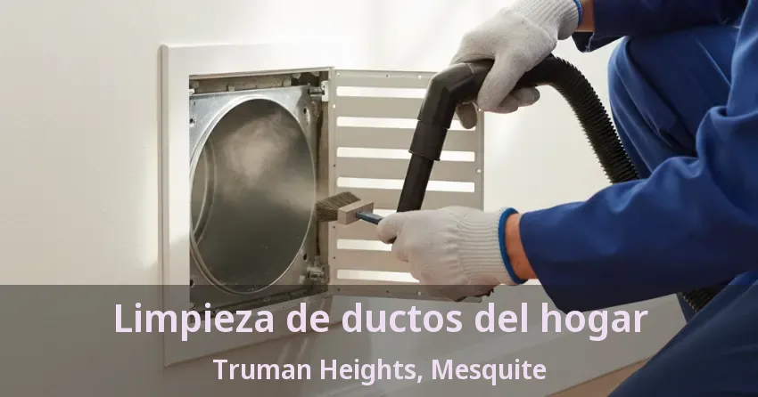 Limpieza de ductos del hogar Truman Heights, Mesquite - TX