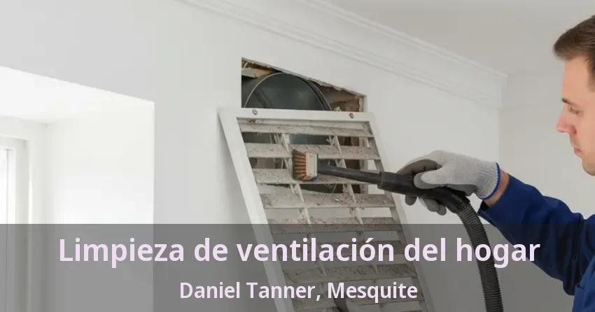 Limpieza de ventilación del hogar Daniel Tanner, Mesquite - TX