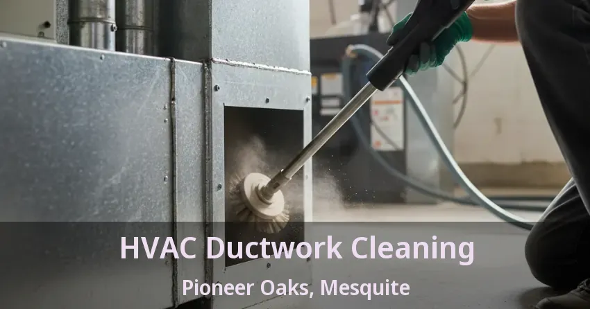 HVAC Ductwork Cleaning Pioneer Oaks, Mesquite - TX