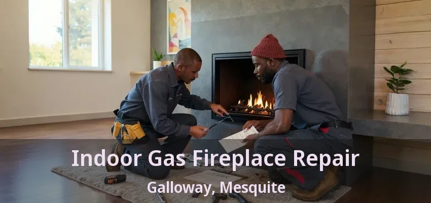 Indoor Gas Fireplace Repair Galloway, Mesquite - TX