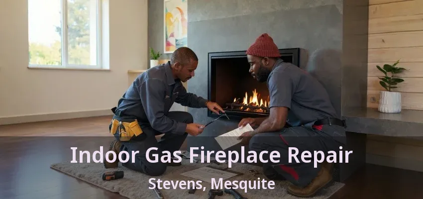 Indoor Gas Fireplace Repair Stevens, Mesquite - TX