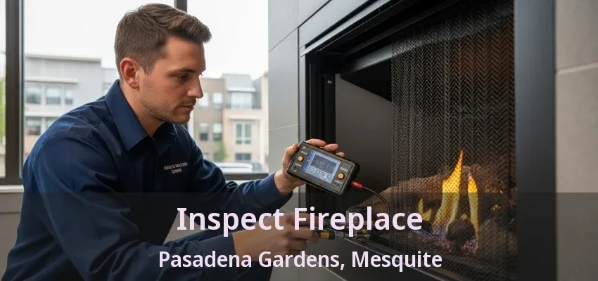 Inspect Fireplace Pasadena Gardens, Mesquite - TX