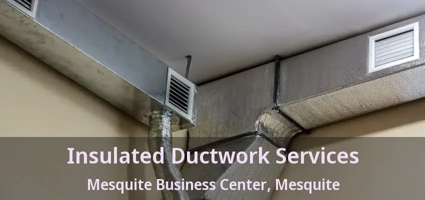 Insulated Ductwork Services Mesquite Business Center, Mesquite - TX