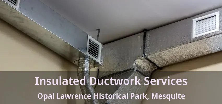 Insulated Ductwork Services Opal Lawrence Historical Park, Mesquite - TX