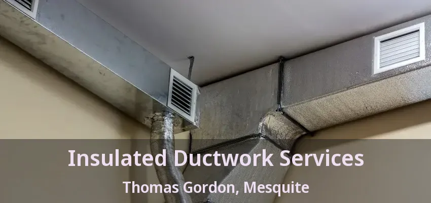 Insulated Ductwork Services Thomas Gordon, Mesquite - TX