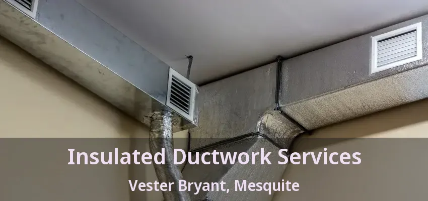 Insulated Ductwork Services Vester Bryant, Mesquite - TX