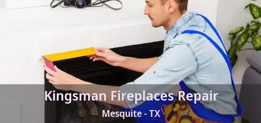 Kingsman Fireplaces Repair Mesquite - TX