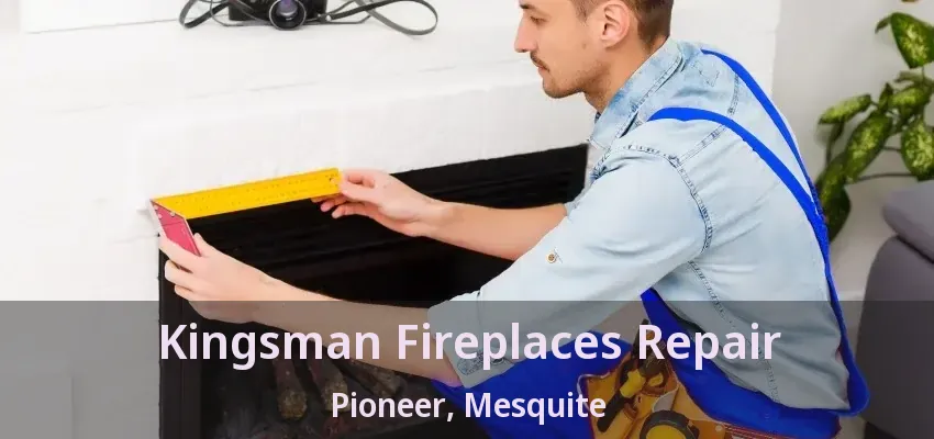 Kingsman Fireplaces Repair Pioneer, Mesquite - TX