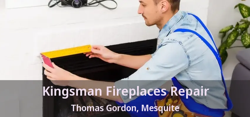 Kingsman Fireplaces Repair Thomas Gordon, Mesquite - TX