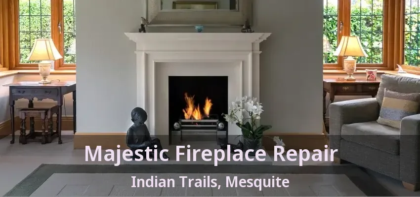 Majestic Fireplace Repair Indian Trails, Mesquite - TX