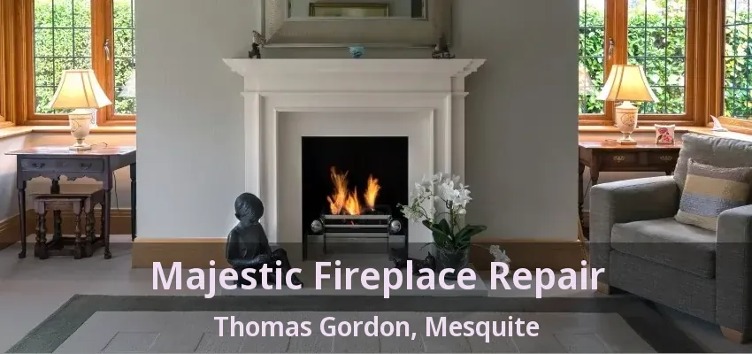 Majestic Fireplace Repair Thomas Gordon, Mesquite - TX