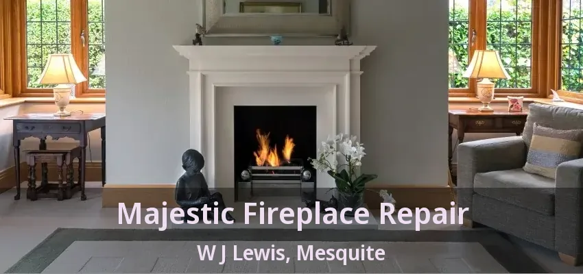Majestic Fireplace Repair W J Lewis, Mesquite - TX