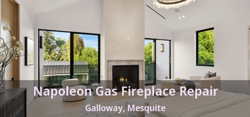 Napoleon Gas Fireplace Repair Galloway, Mesquite - TX
