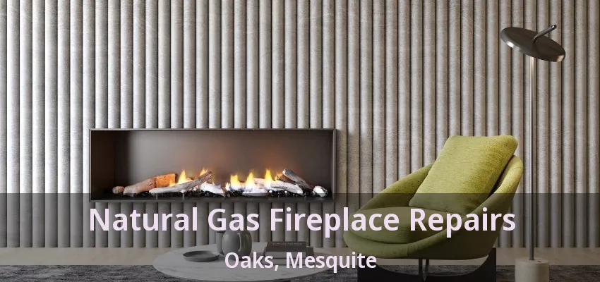 Natural Gas Fireplace Repairs Oaks, Mesquite - TX