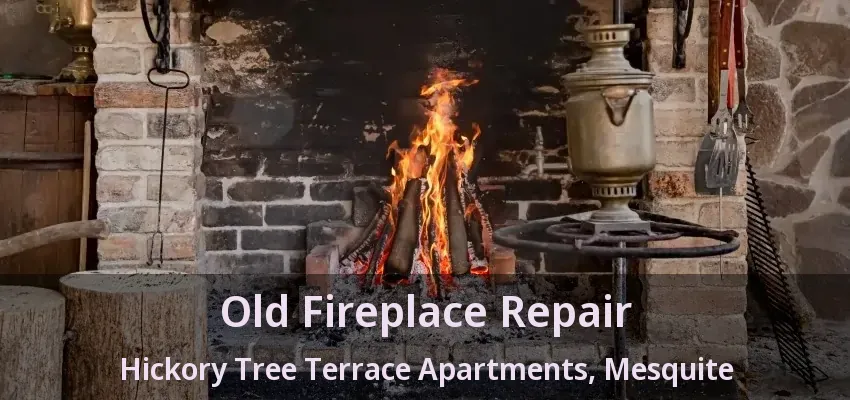 Old Fireplace Repair Hickory Tree Terrace Apartments, Mesquite - TX