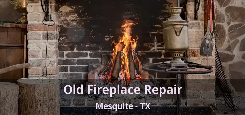 Old Fireplace Repair Mesquite - TX