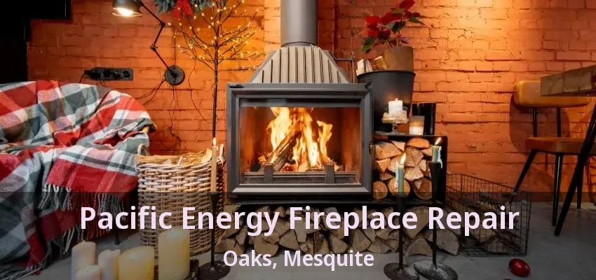 Pacific Energy Fireplace Repair Oaks, Mesquite - TX