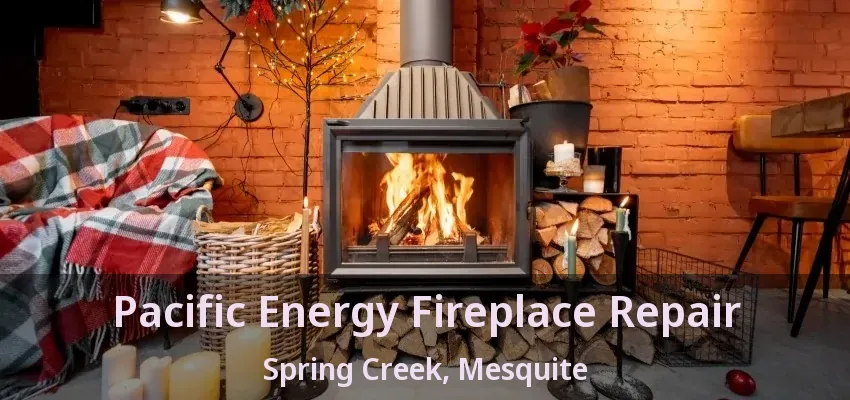 Pacific Energy Fireplace Repair Spring Creek, Mesquite - TX