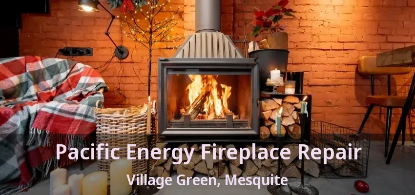 Pacific Energy Fireplace Repair Village Green, Mesquite - TX