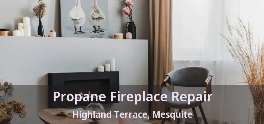 Propane Fireplace Repair Highland Terrace, Mesquite - TX