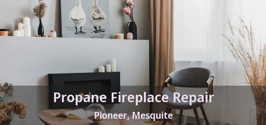 Propane Fireplace Repair Pioneer, Mesquite - TX