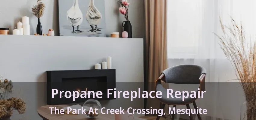 Propane Fireplace Repair The Park At Creek Crossing, Mesquite - TX