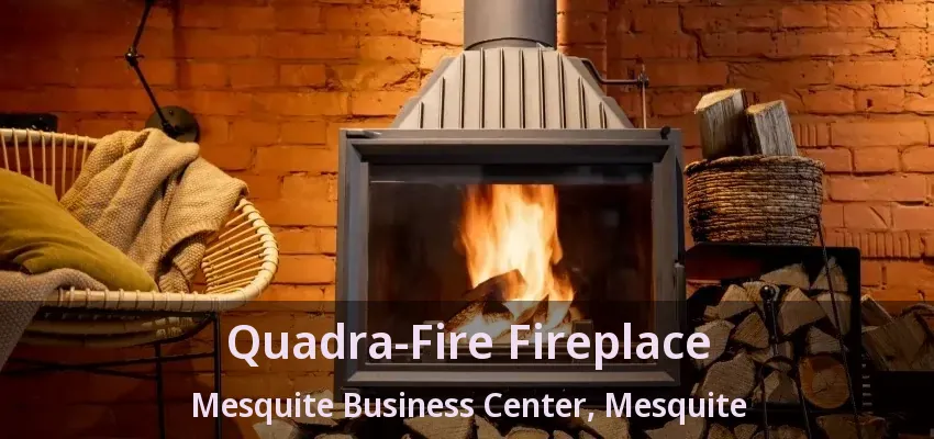 Quadra-Fire Fireplace Mesquite Business Center, Mesquite - TX