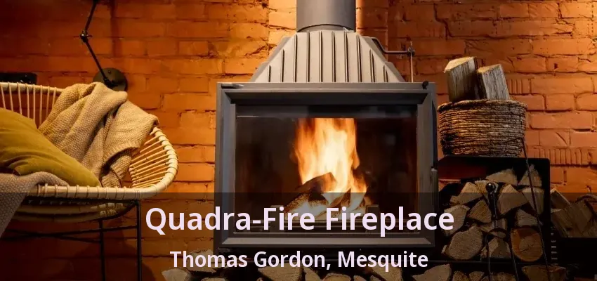 Quadra-Fire Fireplace Thomas Gordon, Mesquite - TX