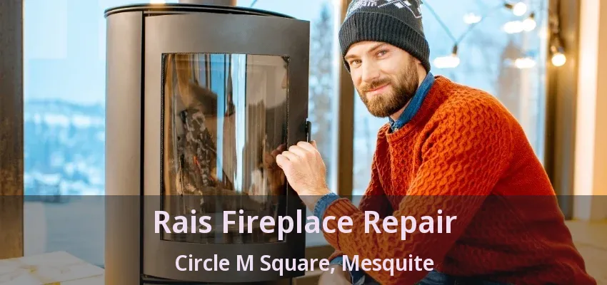 Rais Fireplace Repair Circle M Square, Mesquite - TX