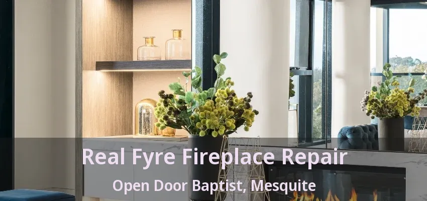 Real Fyre Fireplace Repair Open Door Baptist, Mesquite - TX