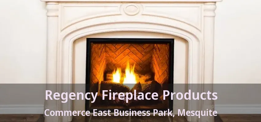 Regency Fireplace Products Commerce East Business Park, Mesquite - TX