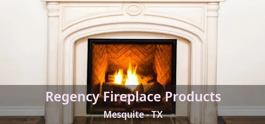 Regency Fireplace Products Mesquite - TX