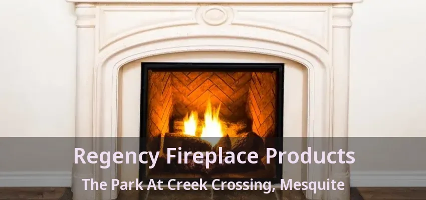 Regency Fireplace Products The Park At Creek Crossing, Mesquite - TX