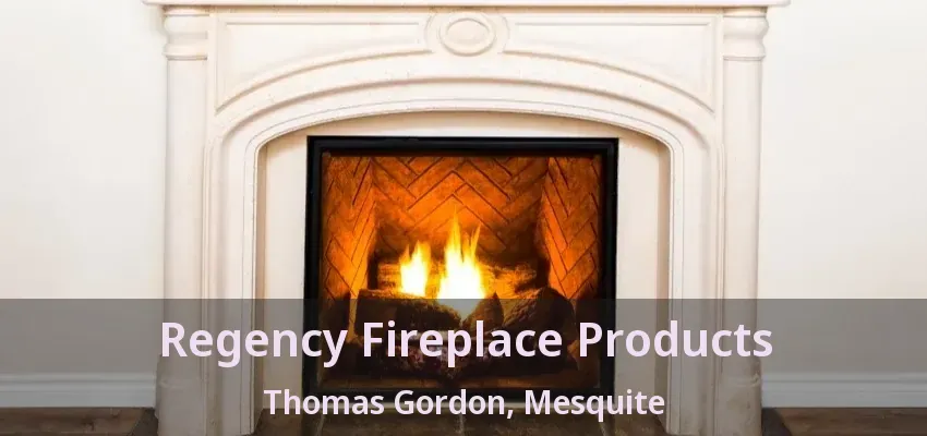 Regency Fireplace Products Thomas Gordon, Mesquite - TX