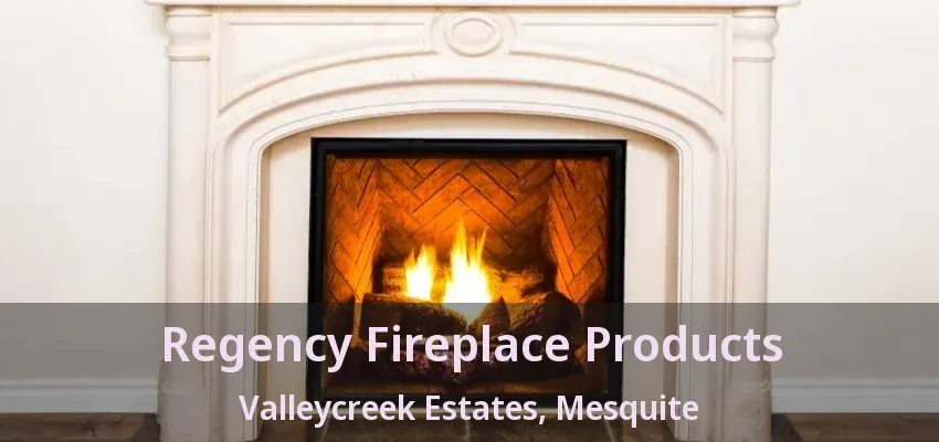 Regency Fireplace Products Valleycreek Estates, Mesquite - TX