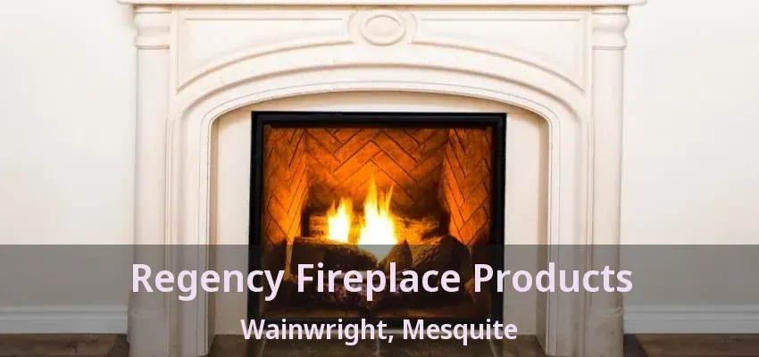 Regency Fireplace Products Wainwright, Mesquite - TX