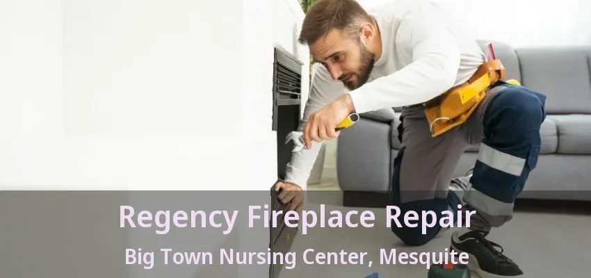 Regency Fireplace Repair Big Town Nursing Center, Mesquite - TX
