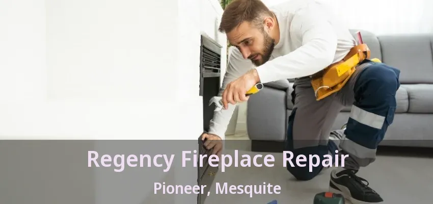 Regency Fireplace Repair Pioneer, Mesquite - TX