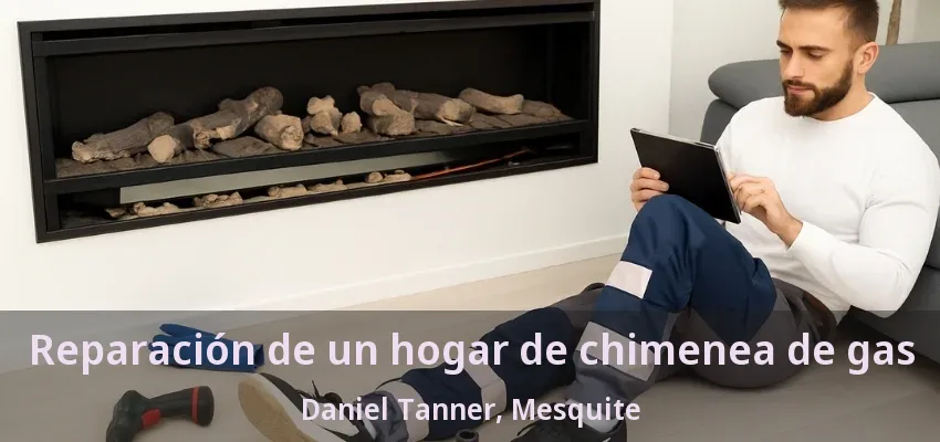 Reparación de un hogar de chimenea de gas Daniel Tanner, Mesquite - TX