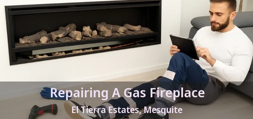 Repairing A Gas Fireplace El Tierra Estates, Mesquite - TX
