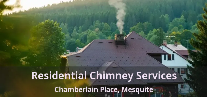 Residential Chimney Services Chamberlain Place, Mesquite - TX