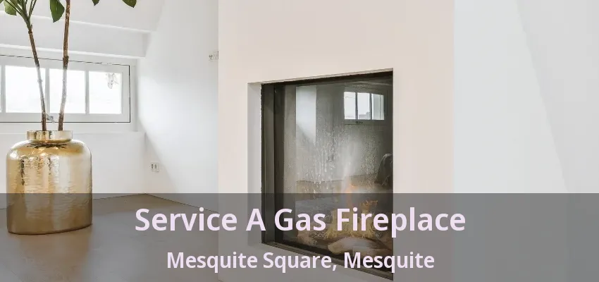 Service A Gas Fireplace Mesquite Square, Mesquite - TX