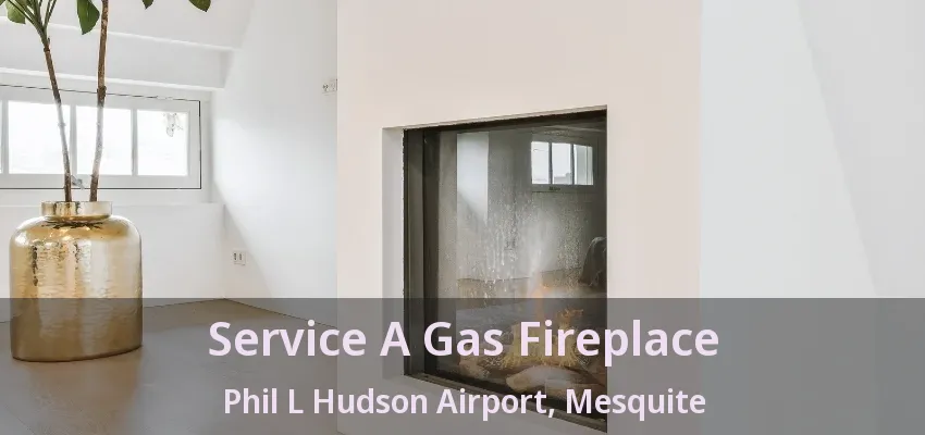 Service A Gas Fireplace Phil L Hudson Airport, Mesquite - TX