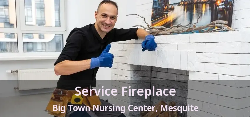 Service Fireplace Big Town Nursing Center, Mesquite - TX