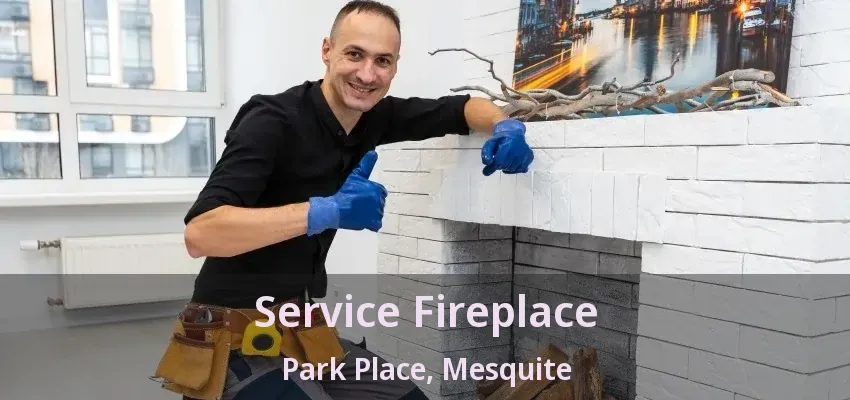 Service Fireplace Park Place, Mesquite - TX