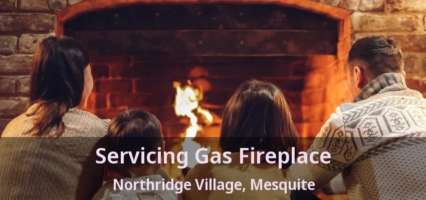 Servicing Gas Fireplace Northridge Village, Mesquite - TX