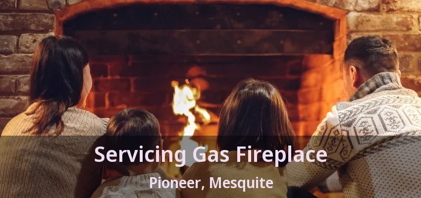 Servicing Gas Fireplace Pioneer, Mesquite - TX