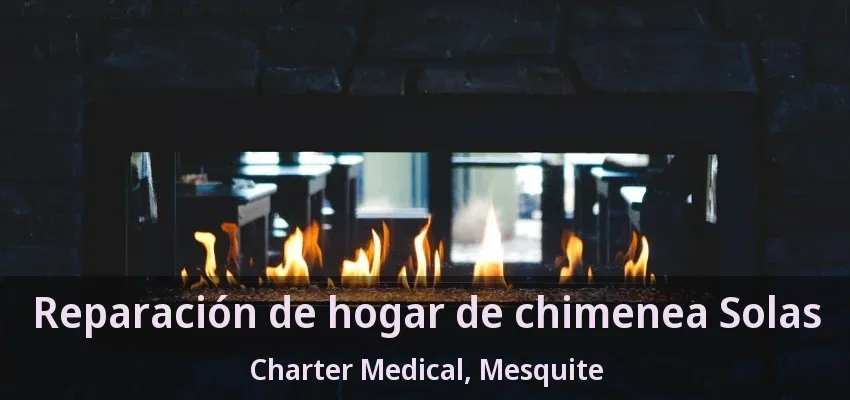 Reparación de hogar de chimenea Solas Charter Medical, Mesquite - TX