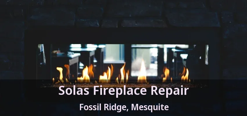 Solas Fireplace Repair Fossil Ridge, Mesquite - TX