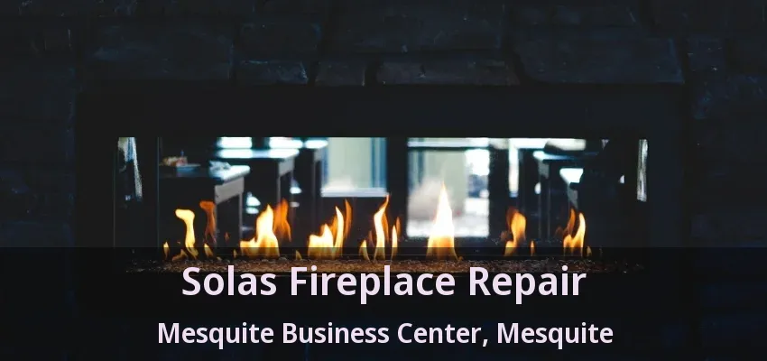 Solas Fireplace Repair Mesquite Business Center, Mesquite - TX